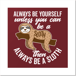 Always Be Yourself Unless You can Be a Sloth Posters and Art